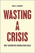 Cover of Wasting a Crisis: Why Securities Regulation Fails
