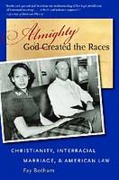 Cover of Almighty God Created the Races: Christianity, Interracial Marriage, & American Law