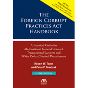Cover of The Foreign Corrupt Practices Act Handbook: A Practical Guide for Multinational General Counsel, Transactional Lawyers, and White Collar Criminal Practitioners