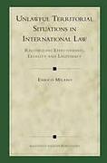 Cover of Unlawful Territorial Situations in International Law: Reconciling Effectiveness, Legality and Legitimacy