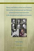 Cover of Theory and Politics of the Law of Nations: Political Bias in International Law Discourse of Seven German Court Councilors in the Seventeenth and Eighteenth Centuries