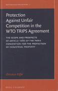 Cover of Protection against Unfair Competition in the WTO TRIPS Agreement: The Scope and Prospects of Article 10bis of the Paris Convention for the Protection of Industrial Property