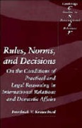 Cover of Rules, Norms and Decisions: On the Conditions of Practical and Legal Reasoning in International Relations and Domestic Affairs