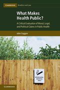 Cover of What Makes Health Public?: A Critical Evaluation of Moral, Legal, and Political Claims in Public Health