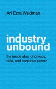 Cover of Industry Unbound: The Inside Story of Privacy, Data, and Corporate Power