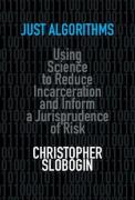 Cover of Just Algorithms: Using Science to Reduce Incarceration and Inform a Jurisprudence of Risk