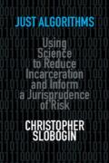 Cover of Just Algorithms: Using Science to Reduce Incarceration and Inform a Jurisprudence of Risk