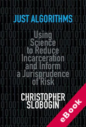 Cover of Just Algorithms: Using Science to Reduce Incarceration and Inform a Jurisprudence of Risk (eBook)