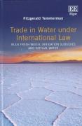 Cover of Trade in Water Under International Law: Bulk Freshwater, Irrigation Subsidies and Virtual Water