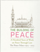 Cover of The Building of Peace: A Hundred Years of Work on Peace Through Law. The Peace Palace 1913 - 2013