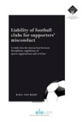 Cover of Liability of Football Clubs for Supporters' Misconduct: A Study into the Interaction Between Disciplinary Regulations of Sports Organisations and Civil Law