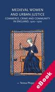 Cover of Medieval Women and Urban Justice: Commerce, Crime and Community in England, 1300-1500 (eBook)