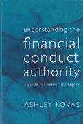 Cover of Understanding the Financial Conduct Authority: A Guide for Senior Managers