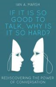 Cover of If it is so Good to Talk, Why is it so Hard?: Rediscovering the Power of Conversation