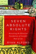 Cover of Seven Absolute Rights: Recovering the Historical Foundations of Canada's Rule of Law
