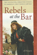 Cover of Rebels at the Bar: The Fascinating, Forgotten Stories of America's First Women Lawyers