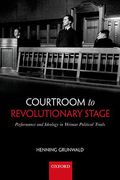 Cover of Courtroom to Revolutionary Stage: Performance and Ideology in Weimar Political Trials