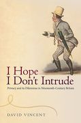 Cover of I Hope I Don't Intrude: Privacy and its Dilemmas in Nineteenth Century Britain