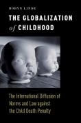 Cover of The Globalization of Childhood: The International Diffusion of Norms and Law Against the Child Death Penalty