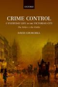 Cover of Crime Control and Everyday Life in the Victorian City: The Police and the Public