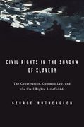 Cover of Civil Rights in the Shadow of Slavery: The Constitution, Common Law, and the Civil Rights Act of 1866