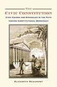 Cover of The Civic Constitution: Civic Visions and Struggles in the Path Toward Constitutional Democracy