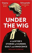 Cover of Under the Wig: A Lawyer's Stories of Murder, Guilt and Innocence