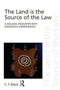 Cover of Land is the Source of the Law: A Dialogic Encounter with Indigenous Jurisprudence