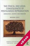 Cover of The Ethical and Legal Consequences of Posthumous Reproduction: Arrogance, Avarice and Anguish (eBook)