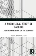 Cover of A Socio-Legal Study of Hacking: Breaking and Remaking Law and Technology