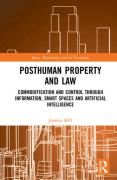 Cover of Posthuman Property and Law: Commodification and Control through Information, Smart Spaces and Artificial Intelligence