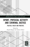 Cover of Sport, Physical Activity and Criminal Justice: Politics, Policy and Practice