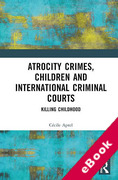 Cover of Atrocity Crimes, Children and International Criminal Courts: Killing Childhood (eBook)