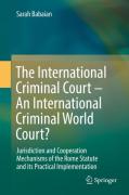 Cover of The International Criminal Court - A Criminal World Court?: Jurisdiction and Cooperation Mechanisms of the Rome Statute and its Practical Implementation
