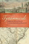 Cover of Tyrannicide: Forging an American Law of Slavery in Revolutionary South Carolina and Massachusetts