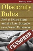 Cover of Obscenity Rules: Roth v. United States' and the Long Struggle Over Sexual Expression