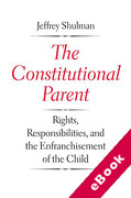Cover of The Constitutional Parent: Rights, Responsibilities, and the Enfranchisement of the Child (eBook)