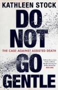 Cover of Do Not Go Gentle: The Case Against Assisted Death