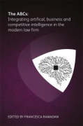 Cover of The ABCs: Integrating artificial, business and competitive intelligence in the modern law firm