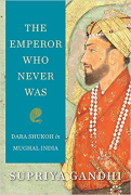Cover of The Emperor Who Never Was: Dara Shukoh in Mughal India