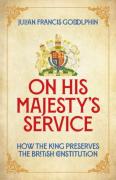 Cover of On His Majesty's Service: How the King Preserves the British Constitution