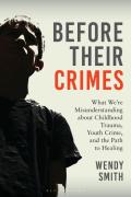 Cover of Before Their Crimes: What We're Misunderstanding about Childhood Trauma, Youth Crime, and the Path to Healing