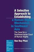 Cover of A Selective Approach to Establishing a Human Rights Mechanism in Southeast Asia: The Case for a Southeast Asian Court of Human Rights