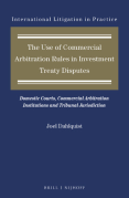Cover of The Use of Commercial Arbitration Rules in Investment Treaty Disputes: Domestic Courts, Commercial Arbitration Institutions and Tribunal Jurisdiction