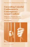 Cover of Unravelling Unlawful Confinement in Contemporary Armed Conflicts: Belligerents&#8217; Detention Practices in Afghanistan, Syria and Ukraine