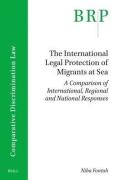 Cover of The International Legal Protection of Migrants at Sea: A Comparison of International, Regional and National Responses