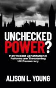 Cover of Unchecked Power? How Recent Constitutional Reforms are Threatening UK Democracy