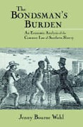 Cover of The Bondsman's Burden: An Economic Analysis of the Common Law of Southern Slavery