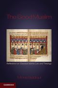 Cover of The Good Muslim: Reflections on Classical Islamic Law and Theology