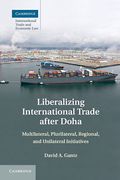 Cover of The Liberalizing International Trade After Doha: Multilateral, Plurilateral, Regional, and Unilateral Initiatives